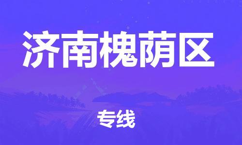 深圳到濟(jì)南槐蔭區(qū)物流專(zhuān)線-深圳物流到濟(jì)南槐蔭區(qū)-（全/境-直送）