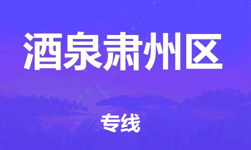 廣州到酒泉肅州區(qū)物流專線公司_廣州到酒泉肅州區(qū)專線物流公司直達(dá)貨運